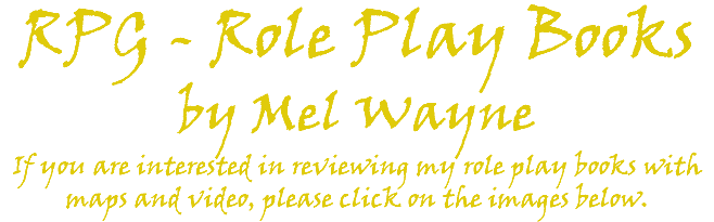RPG - Role Play Books by Mel Wayne If you are interested in reviewing my role play books with maps and video, please click on the images below. 