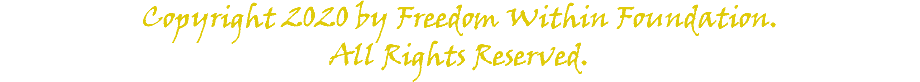Copyright 2020 by Freedom Within Foundation. All Rights Reserved.